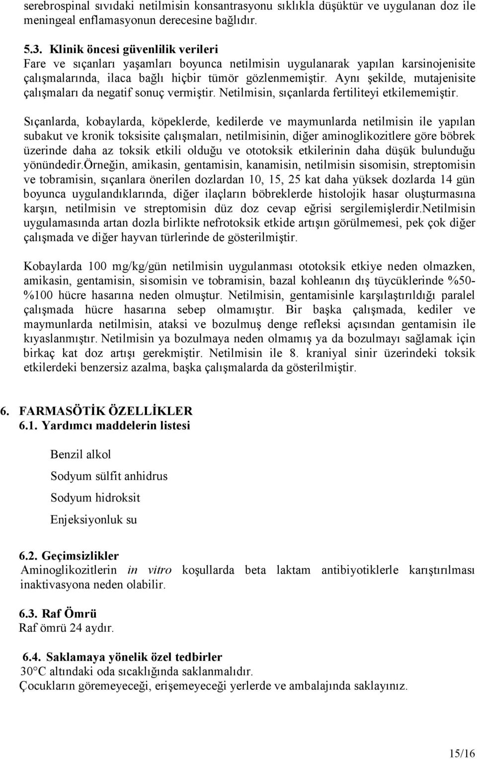 Aynı şekilde, mutajenisite çalışmaları da negatif sonuç vermiştir. Netilmisin, sıçanlarda fertiliteyi etkilememiştir.