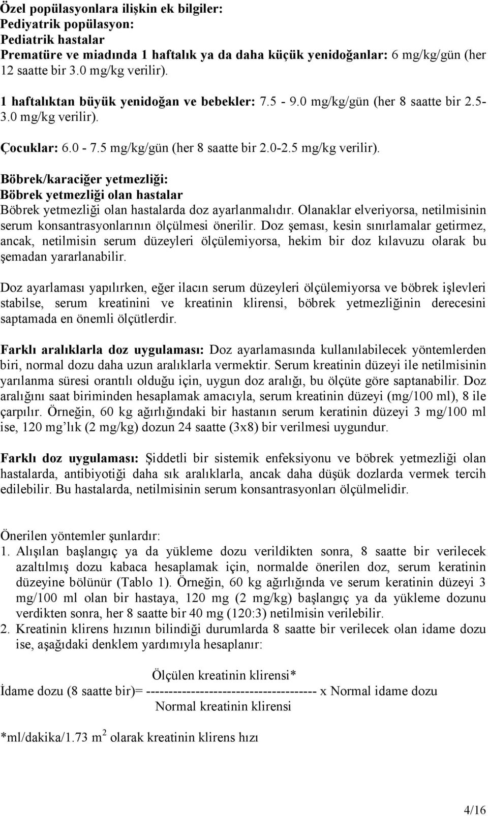 Böbrek/karaciğer yetmezliği: Böbrek yetmezliği olan hastalar Böbrek yetmezliği olan hastalarda doz ayarlanmalıdır. Olanaklar elveriyorsa, netilmisinin serum konsantrasyonlarının ölçülmesi önerilir.