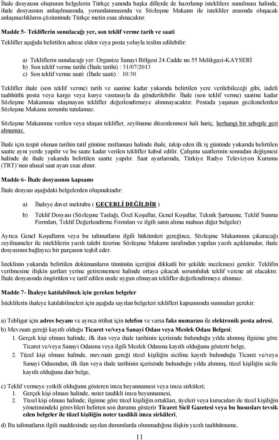 Madde 5- Tekliflerin sunulacağı yer, son teklif verme tarih ve saati Teklifler aşağıda belirtilen adrese elden veya posta yoluyla teslim edilebilir: a) Tekliflerin sunulacağı yer: Organize Sanayi