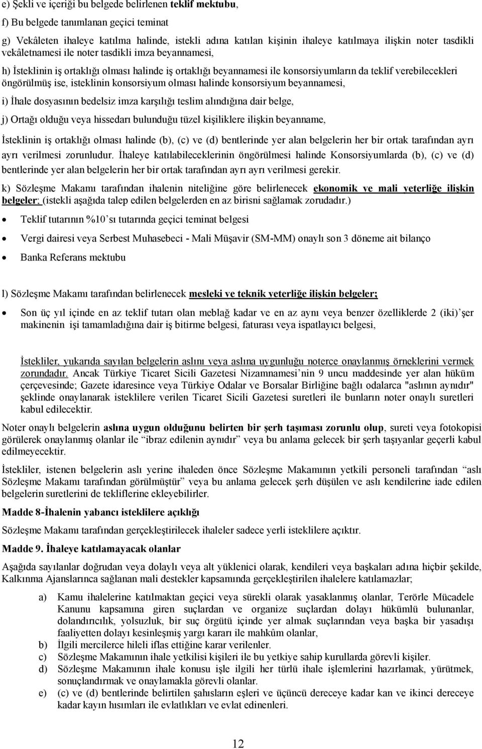 isteklinin konsorsiyum olması halinde konsorsiyum beyannamesi, i) İhale dosyasının bedelsiz imza karşılığı teslim alındığına dair belge, j) Ortağı olduğu veya hissedarı bulunduğu tüzel kişiliklere