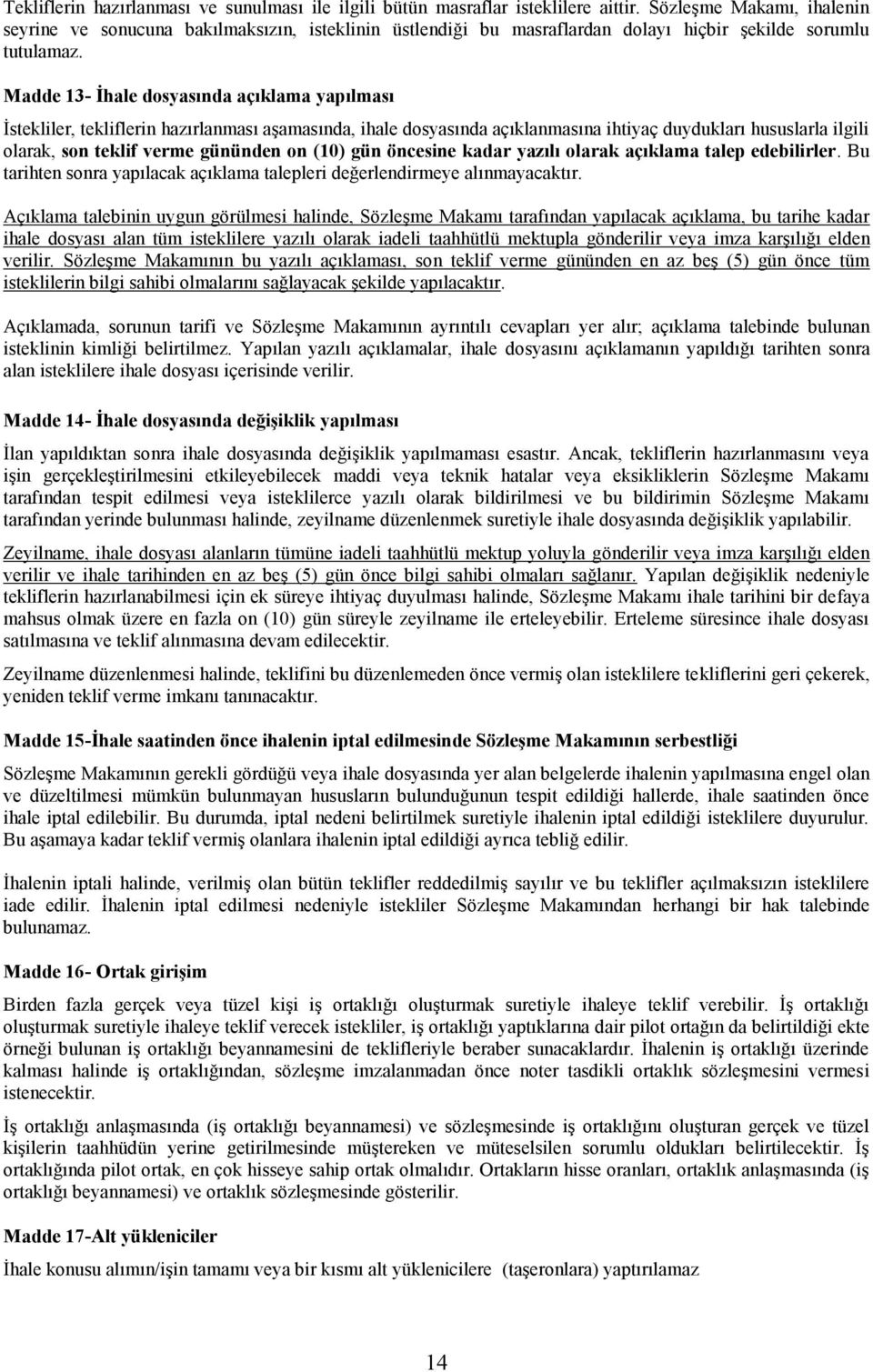 Madde 13- İhale dosyasında açıklama yapılması İstekliler, tekliflerin hazırlanması aşamasında, ihale dosyasında açıklanmasına ihtiyaç duydukları hususlarla ilgili olarak, son teklif verme gününden on