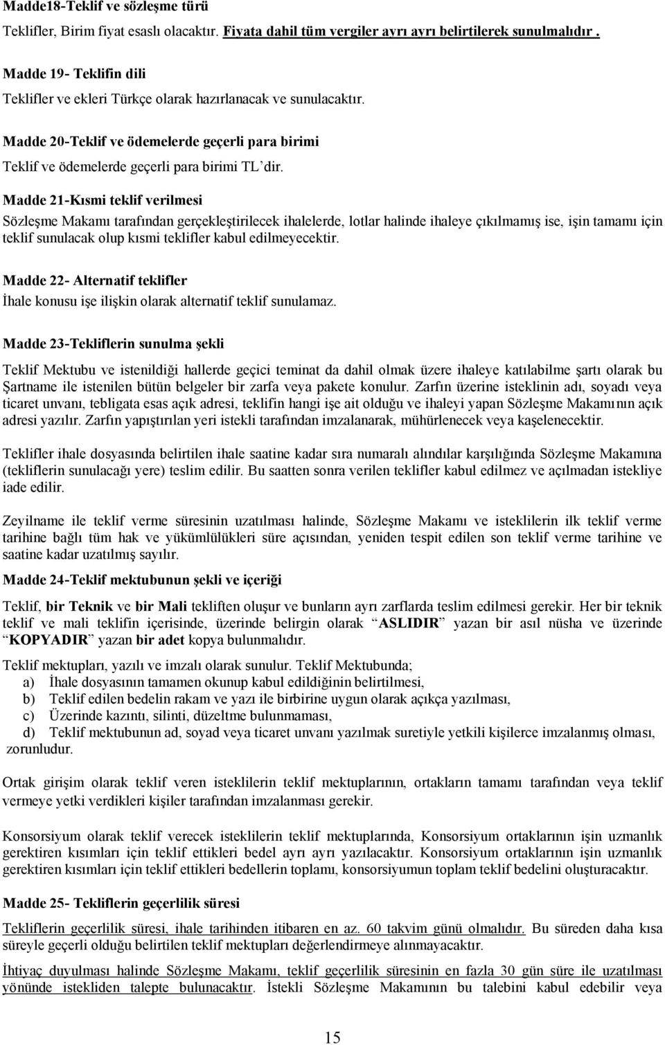 Madde 21-Kısmi teklif verilmesi Sözleşme Makamı tarafından gerçekleştirilecek ihalelerde, lotlar halinde ihaleye çıkılmamış ise, işin tamamı için teklif sunulacak olup kısmi teklifler kabul