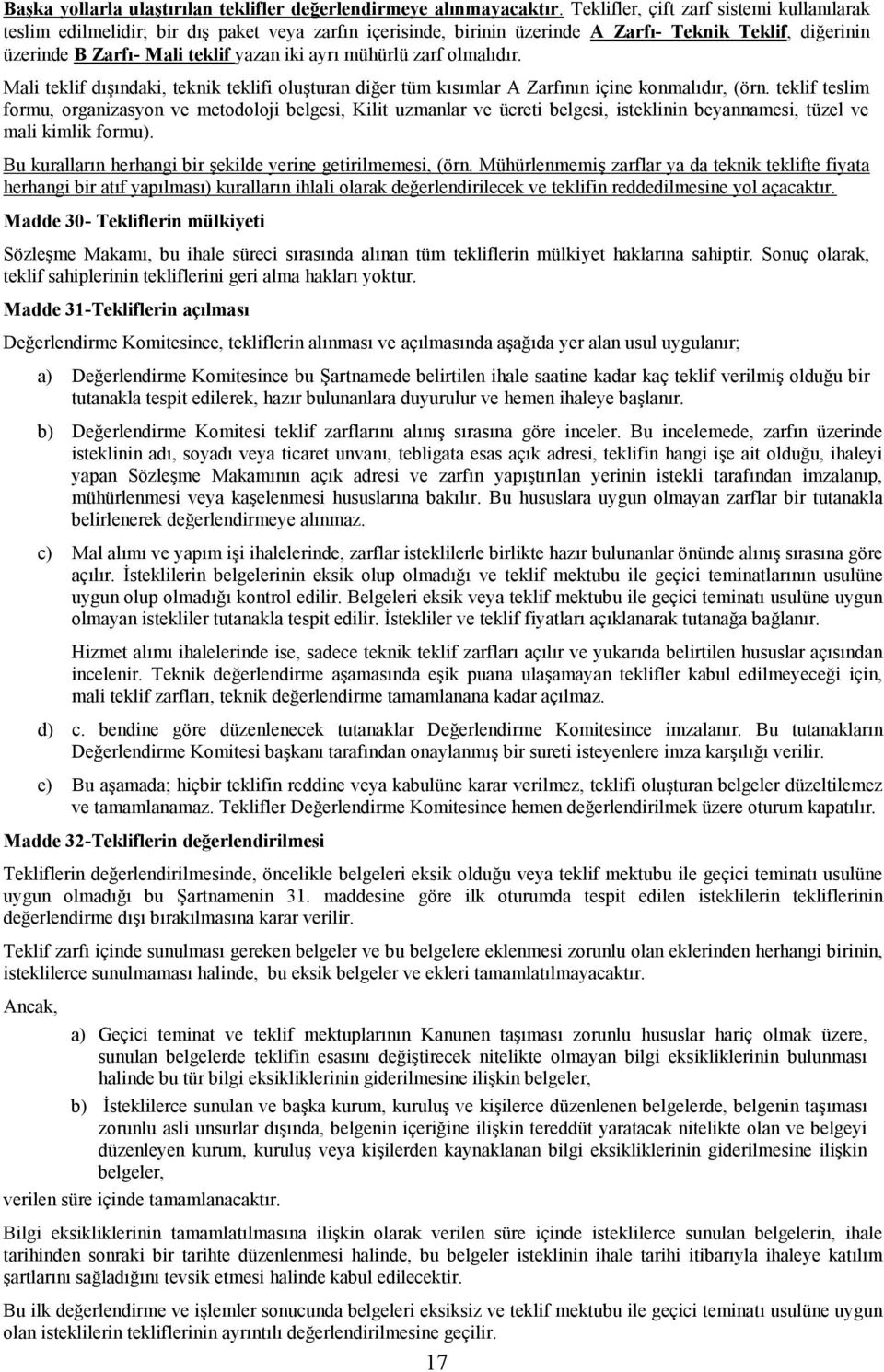 mühürlü zarf olmalıdır. Mali teklif dışındaki, teknik teklifi oluşturan diğer tüm kısımlar A Zarfının içine konmalıdır, (örn.