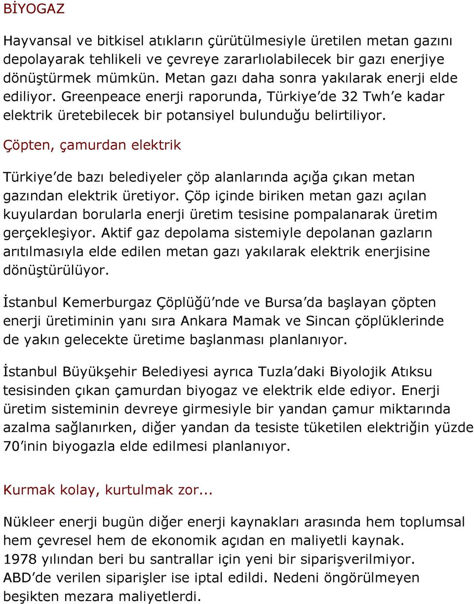 Çöpten, çamurdan elektrik Türkiye de bazı belediyeler çöp alanlarında açığa çıkan metan gazından elektrik üretiyor.