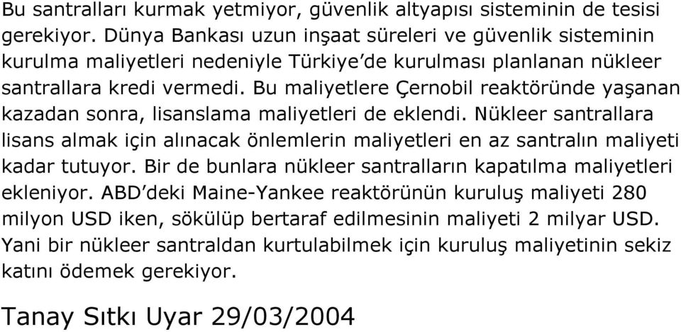 Bu maliyetlere Çernobil reaktöründe yaşanan kazadan sonra, lisanslama maliyetleri de eklendi.