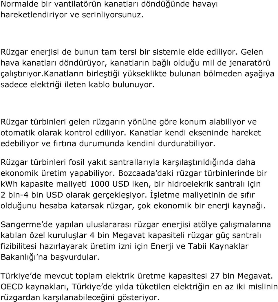 Rüzgar türbinleri gelen rüzgarın yönüne göre konum alabiliyor ve otomatik olarak kontrol ediliyor. Kanatlar kendi ekseninde hareket edebiliyor ve fırtına durumunda kendini durdurabiliyor.