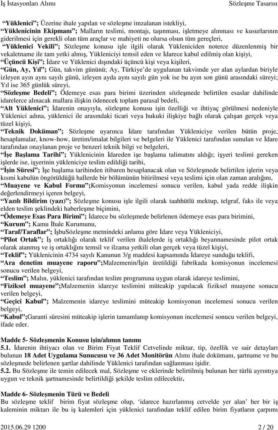 ve İdarece kabul edilmiş olan kişiyi, Üçüncü Kişi ; İdare ve Yüklenici dışındaki üçüncü kişi veya kişileri, Gün, Ay, Yıl ; Gün, takvim gününü; Ay, Türkiye de uygulanan takvimde yer alan aylardan