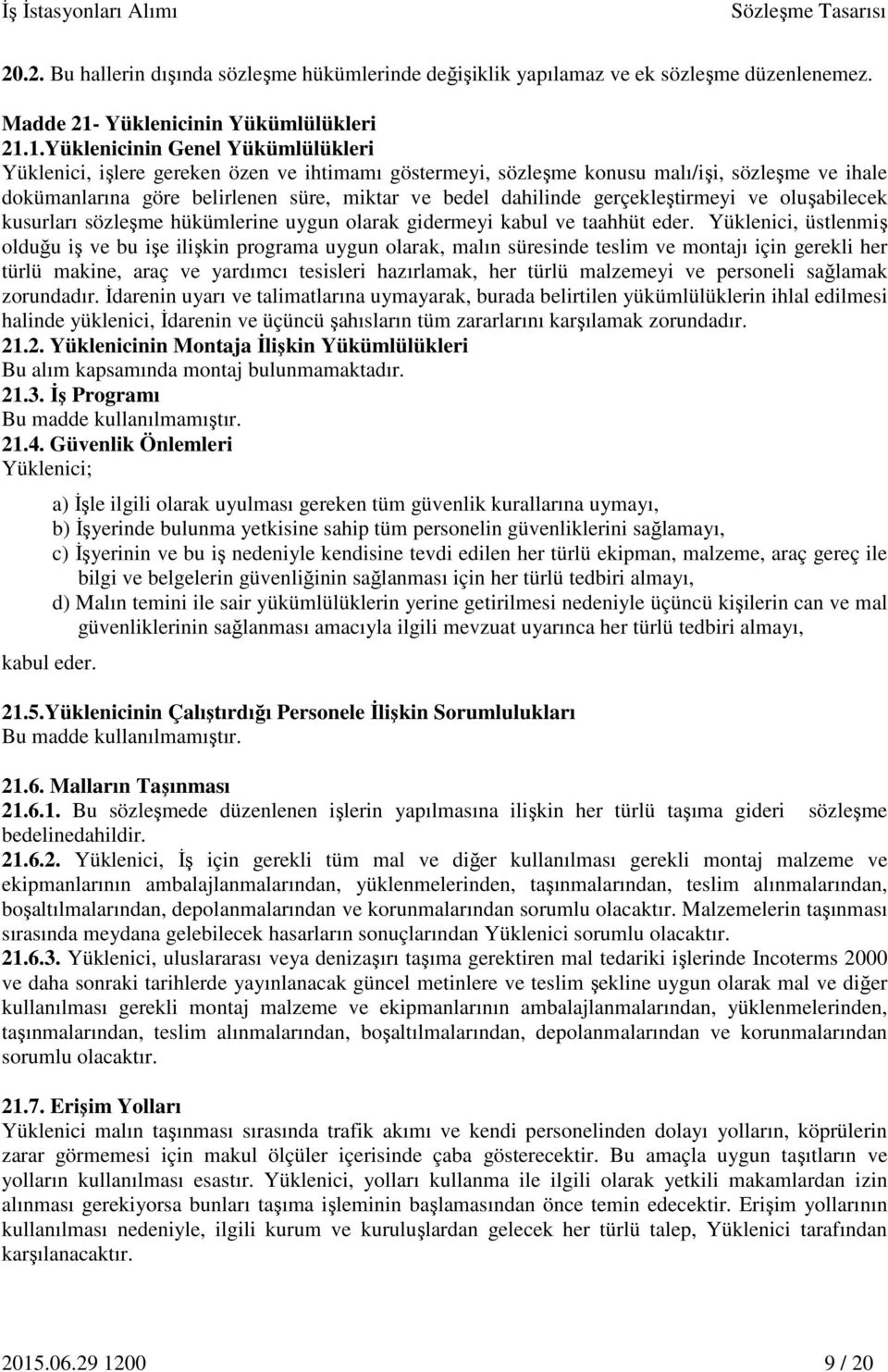 1.Yüklenicinin Genel Yükümlülükleri Yüklenici, işlere gereken özen ve ihtimamı göstermeyi, sözleşme konusu malı/işi, sözleşme ve ihale dokümanlarına göre belirlenen süre, miktar ve bedel dahilinde