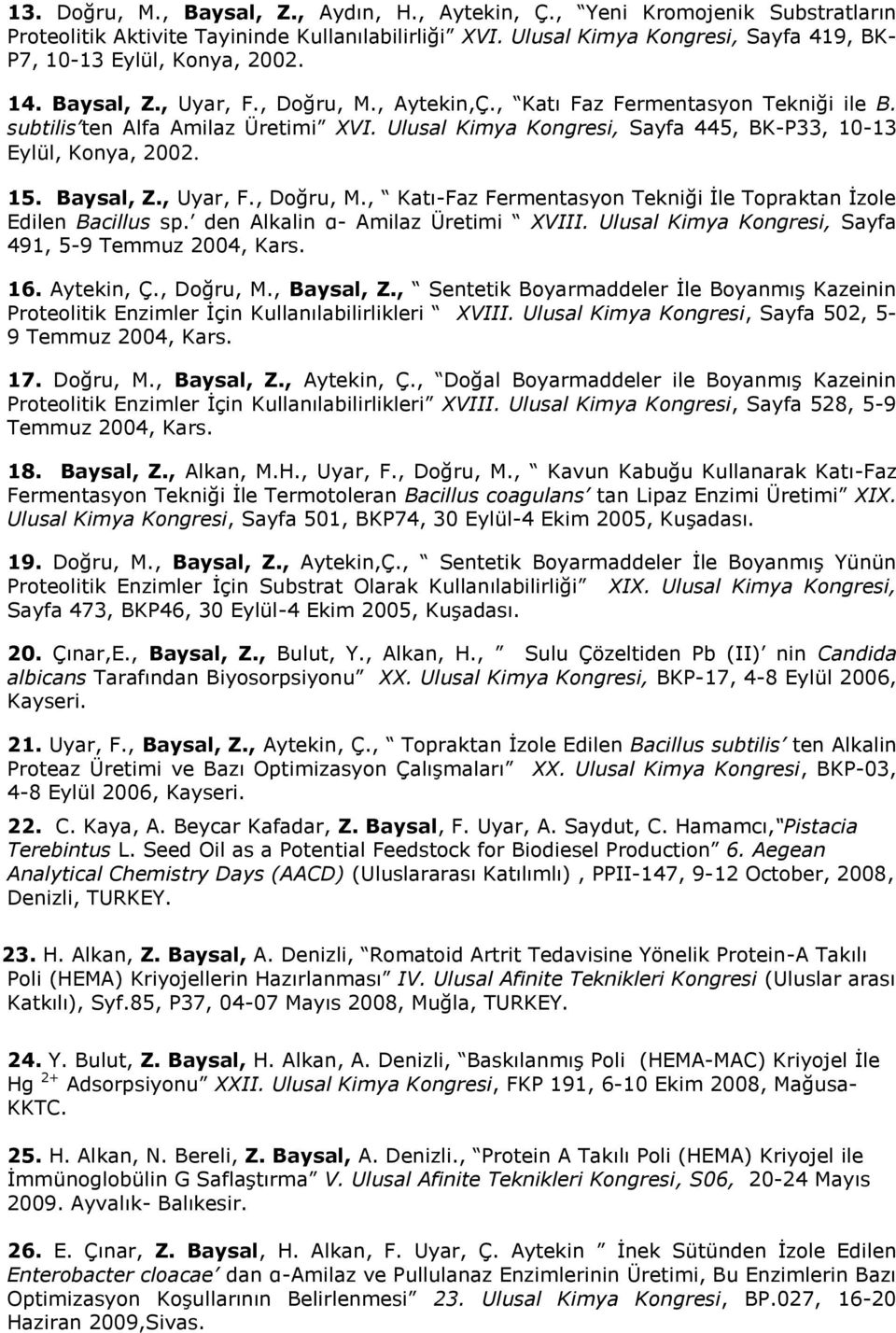 Ulusal Kimya Kongresi, Sayfa 445, BK-P33, 10-13 Eylül, Konya, 2002. 15. Baysal, Z., Uyar, F., Doğru, M., Katı-Faz Fermentasyon Tekniği İle Topraktan İzole Edilen Bacillus sp.