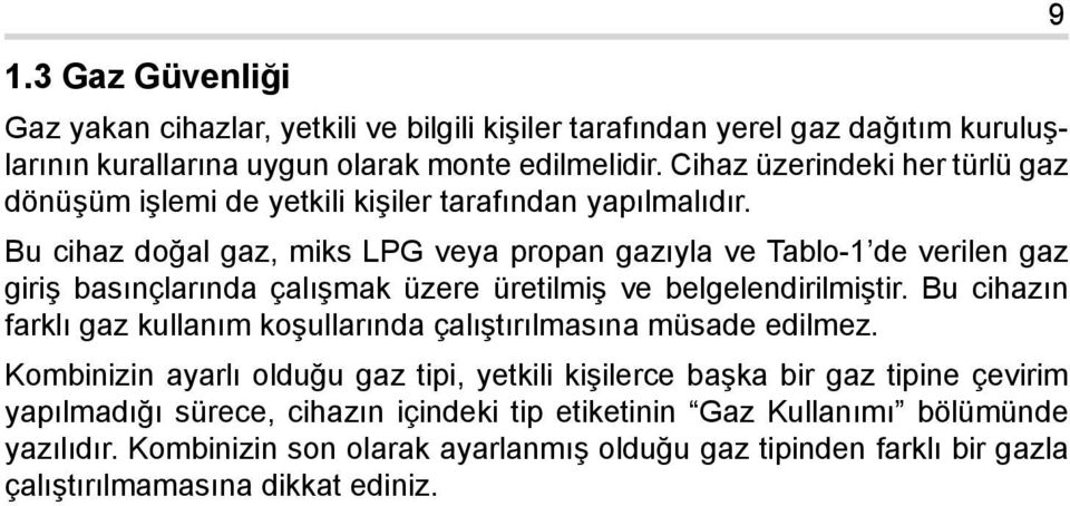 Bu cihaz doğal gaz, miks LPG veya propan gazıyla ve Tablo-1 de verilen gaz giriş basınçlarında çalışmak üzere üretilmiş ve belgelendirilmiştir.