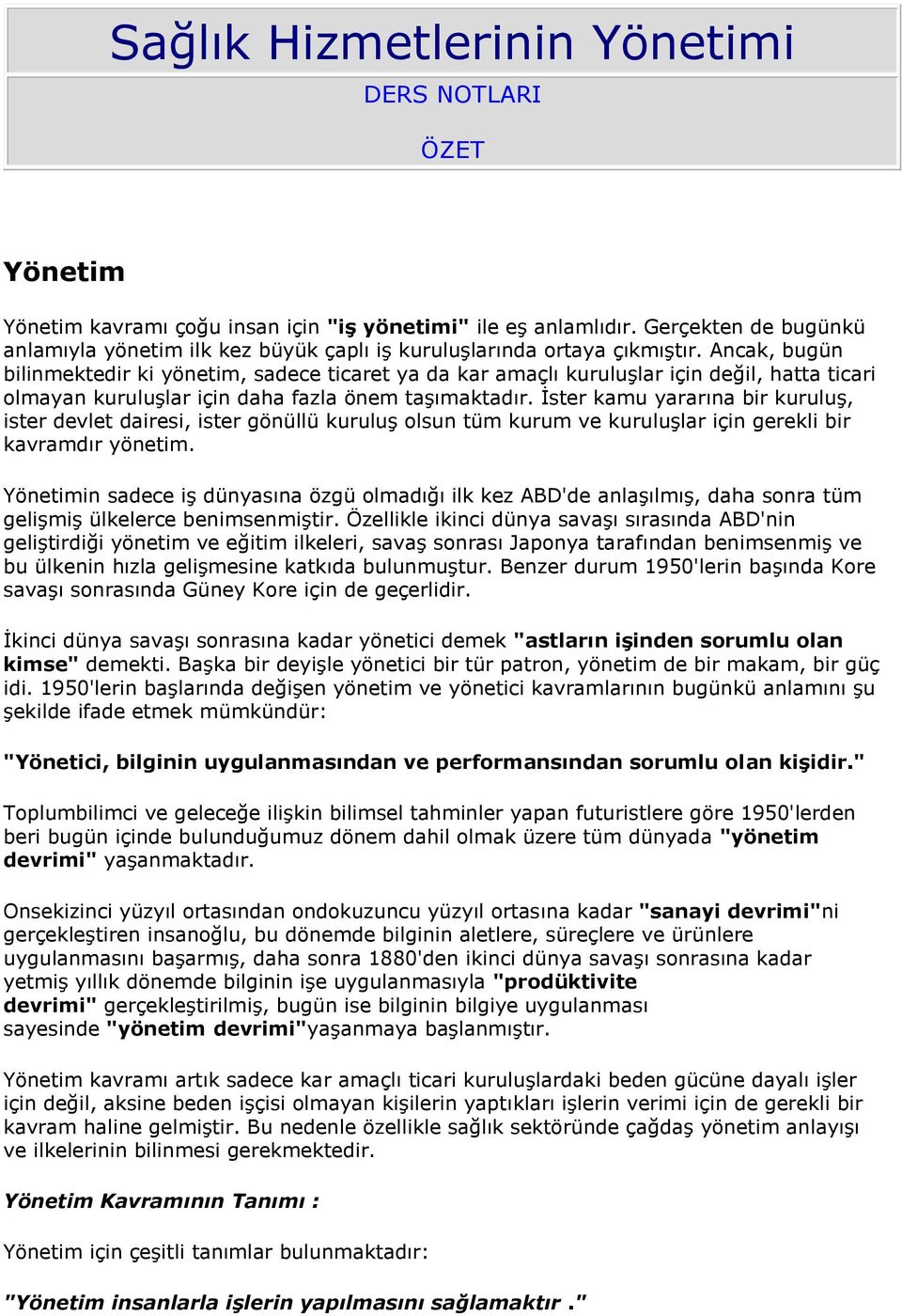 Ancak, bugün bilinmektedir ki yönetim, sadece ticaret ya da kar amaçlı kuruluşlar için değil, hatta ticari olmayan kuruluşlar için daha fazla önem taşımaktadır.