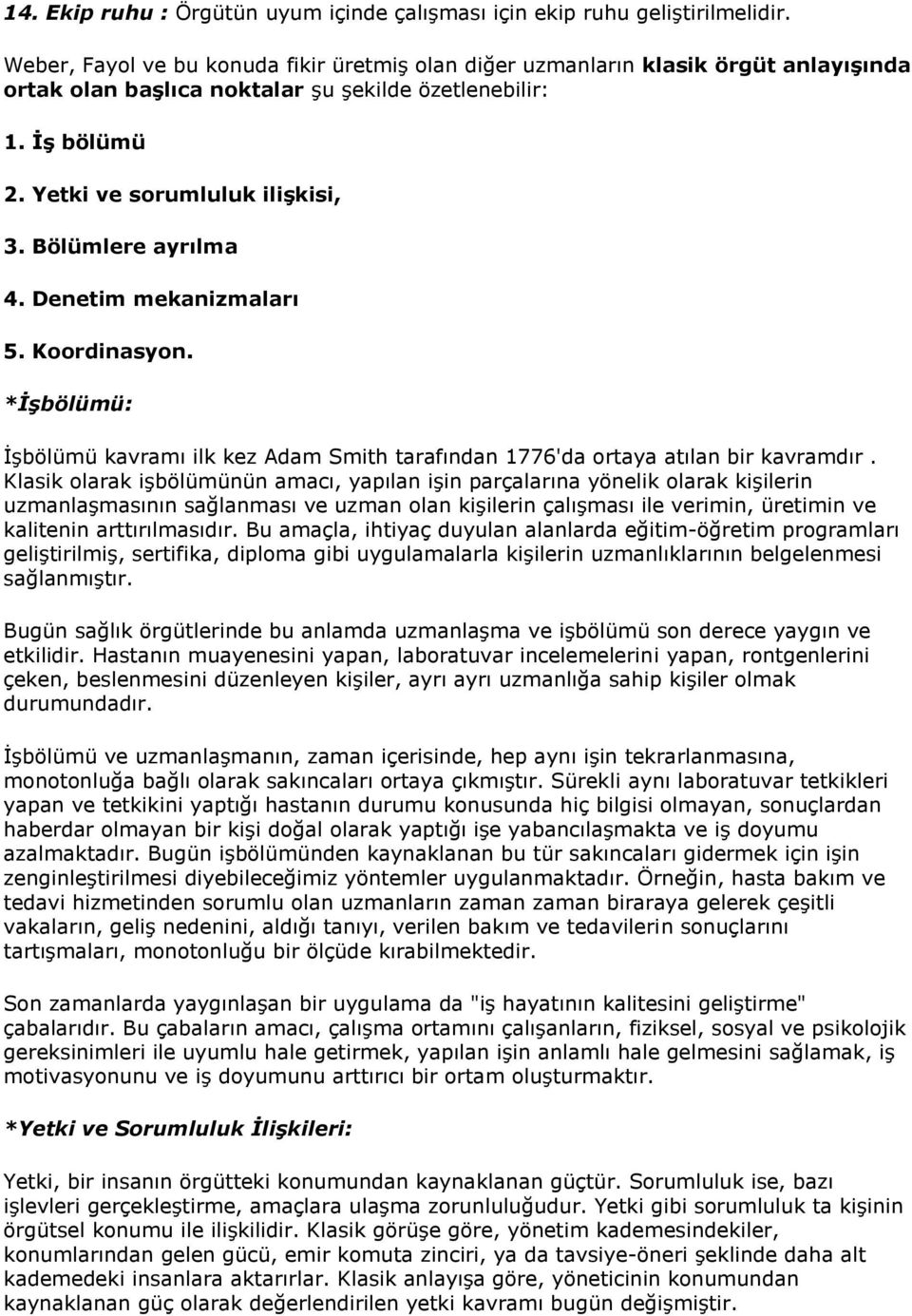 Bölümlere ayrılma 4. Denetim mekanizmaları 5. Koordinasyon. *İşbölümü: İşbölümü kavramı ilk kez Adam Smith tarafından 1776'da ortaya atılan bir kavramdır.