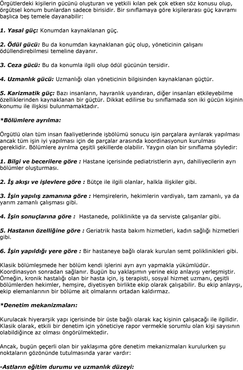 Ödül gücü: Bu da konumdan kaynaklanan güç olup, yöneticinin çalışanı ödüllendirebilmesi temeline dayanır. 3. Ceza gücü: Bu da konumla ilgili olup ödül gücünün tersidir. 4.