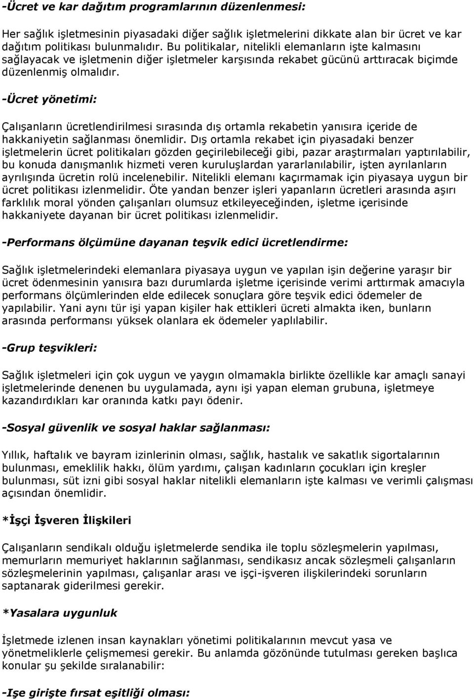 -Ücret yönetimi: Çalışanların ücretlendirilmesi sırasında dış ortamla rekabetin yanısıra içeride de hakkaniyetin sağlanması önemlidir.