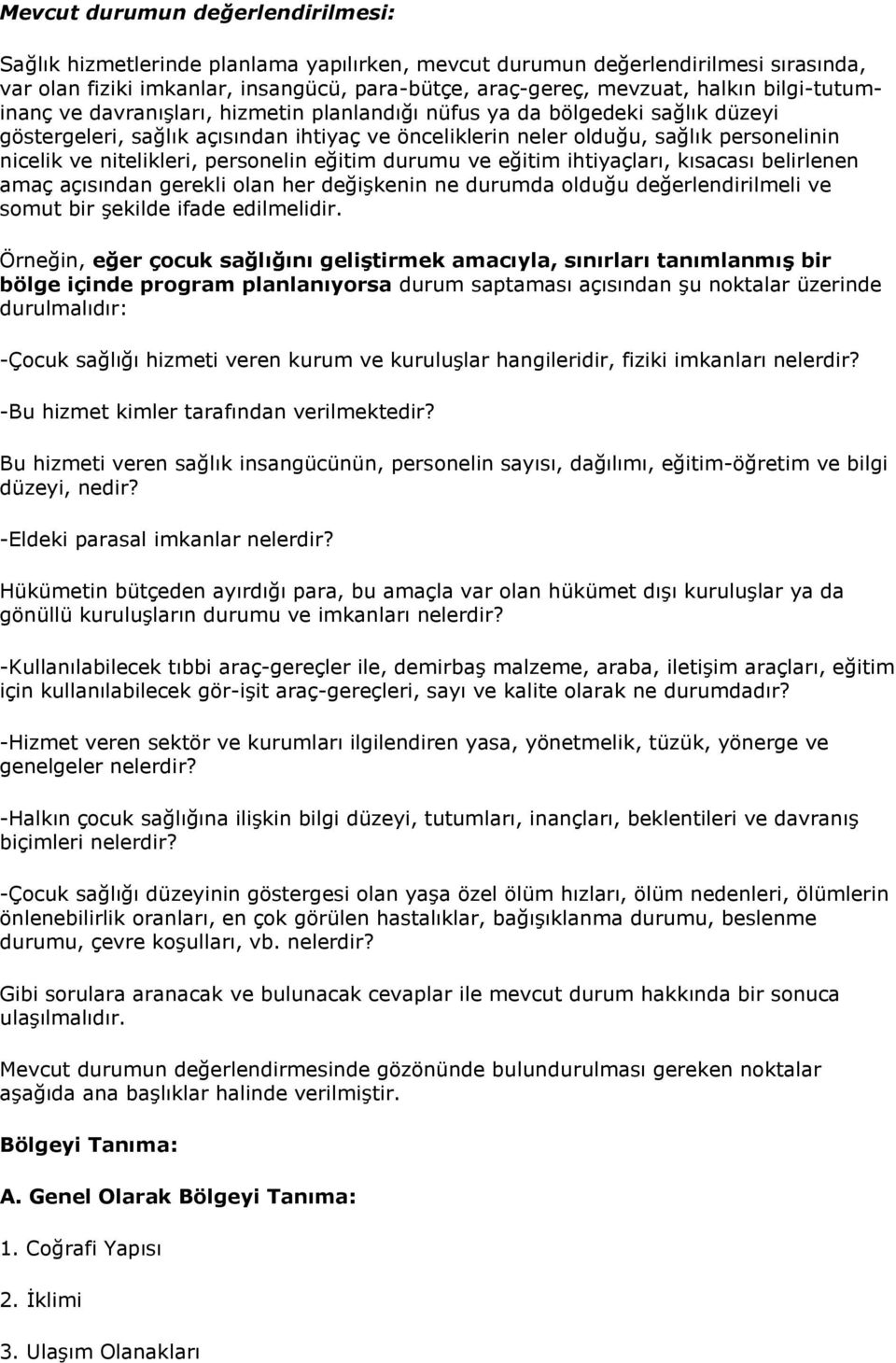 nitelikleri, personelin eğitim durumu ve eğitim ihtiyaçları, kısacası belirlenen amaç açısından gerekli olan her değişkenin ne durumda olduğu değerlendirilmeli ve somut bir şekilde ifade edilmelidir.