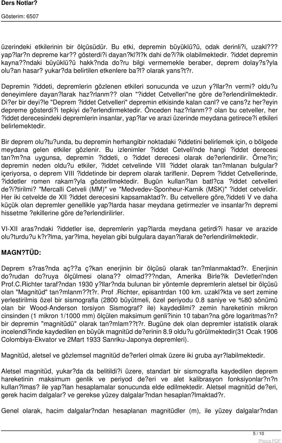 iddeti, depremlerin gözlenen etkileri sonucunda ve uzun y?llar?n vermi? oldu?u deneyimlere dayan?larak haz?rlanm?? olan "?iddet Cetvelleri"ne göre de?erlendirilmektedir. Di?er bir deyi?le "Deprem?