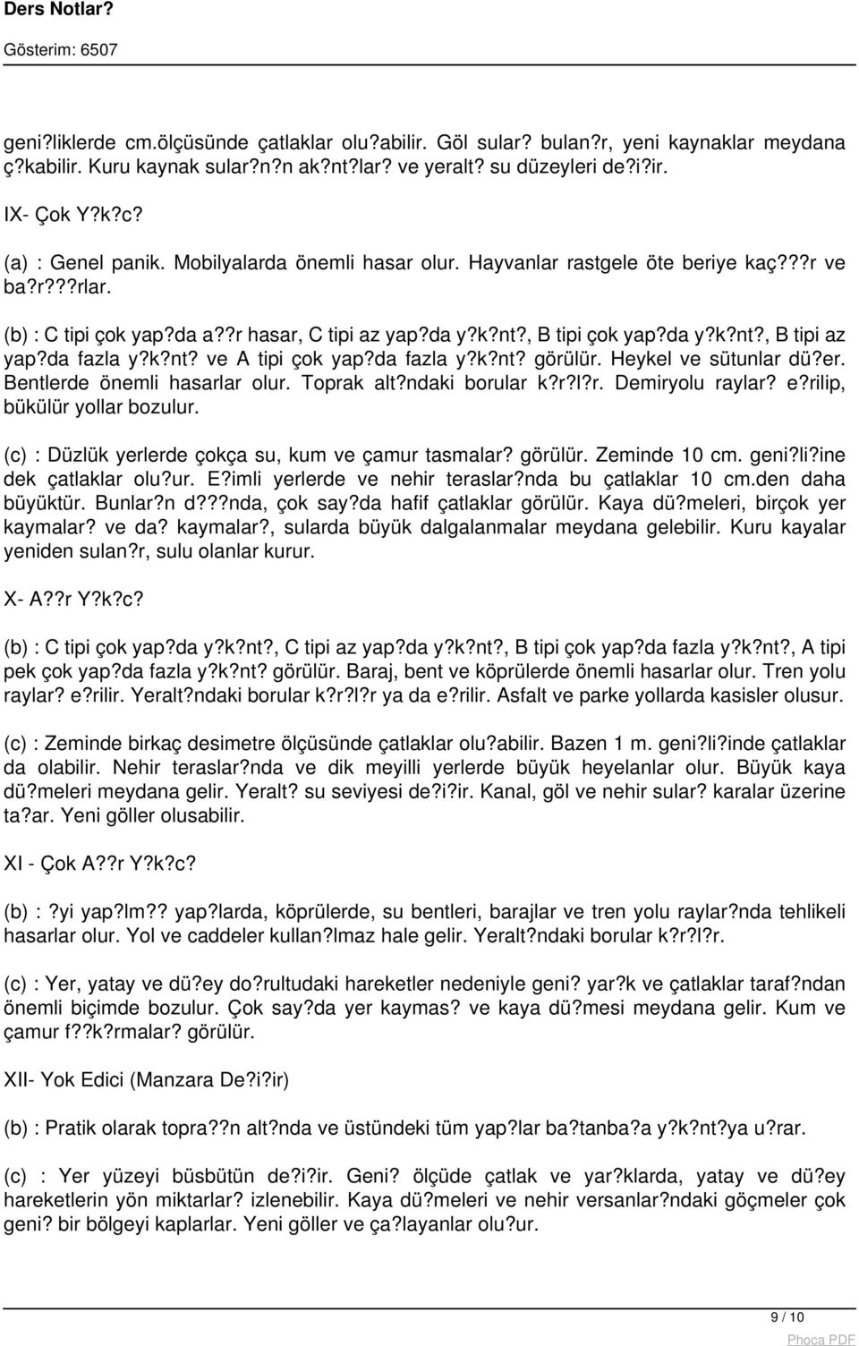 k?nt? ve A tipi çok yap?da fazla y?k?nt? görülür. Heykel ve sütunlar dü?er. Bentlerde önemli hasarlar olur. Toprak alt?ndaki borular k?r?l?r. Demiryolu raylar? e?rilip, bükülür yollar bozulur.