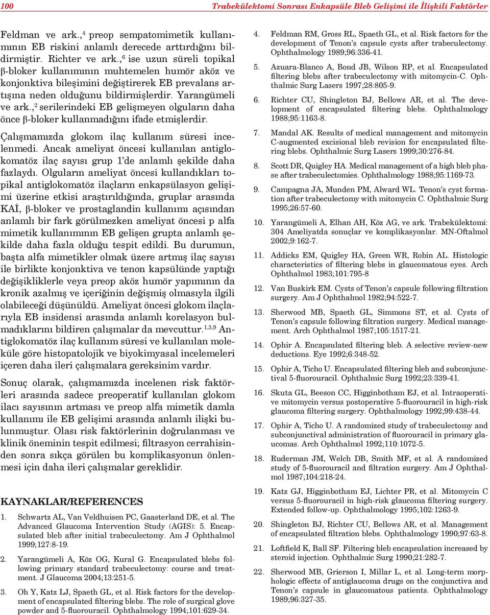 , 2 serilerindeki EB gelişmeyen olguların daha önce β-bloker kullanmadığını ifade etmişlerdir. Çalışmamızda glokom ilaç kullanım süresi incelenmedi.