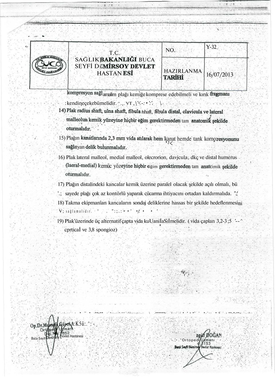 7) Plağın disalindeki kancala kemik üzeine paalel olacak şekilde açılı olmalı, bü '.; sayede plağı çok az konölü yapaak cücama ihiyacını oadan kaldımalıda. ".