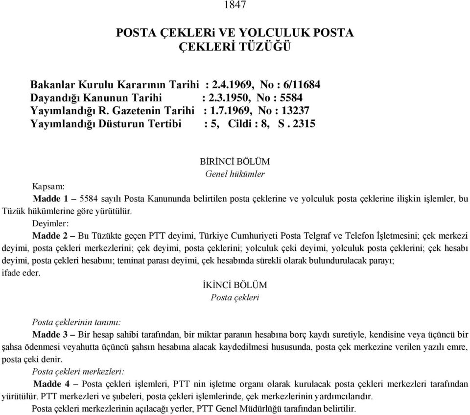 Deyimler: Madde 2 Bu Tüzükte geçen PTT deyimi, Türkiye Cumhuriyeti Posta Telgraf ve Telefon İşletmesini; çek merkezi deyimi, posta çekleri merkezlerini; çek deyimi, posta çeklerini; yolculuk çeki