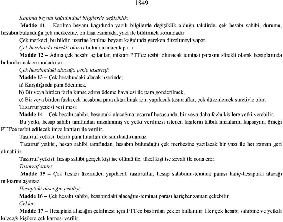 Çek hesabında sürekli olarak bulundurulacak para: Madde 12 Adına çek hesabı açılanlar, miktarı PTT'ce tesbit olunacak teminat parasını sürekli olarak hesaplarında bulundurmak zorundadırlar.