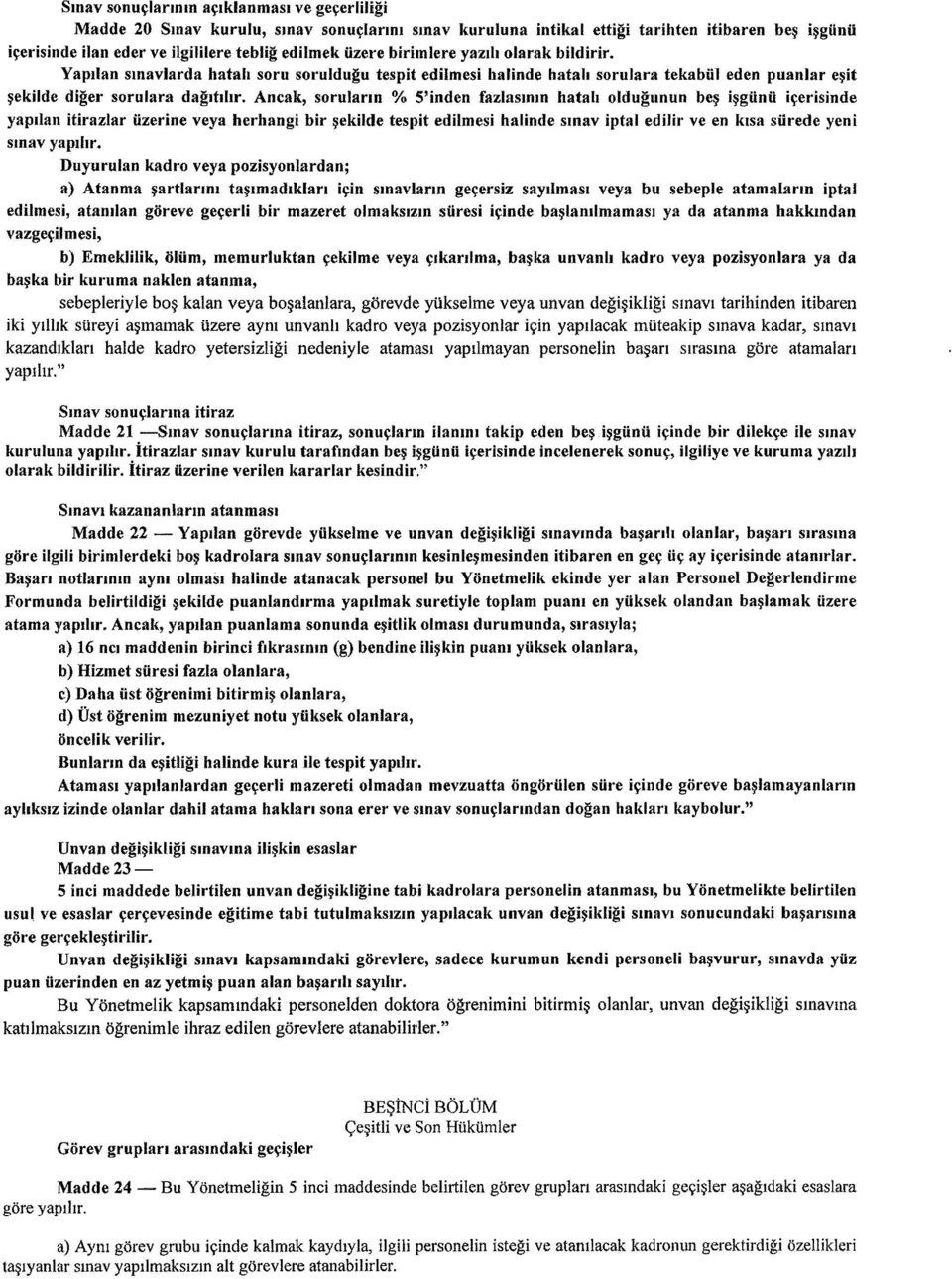 Aneak, sorularm % 5'inden fazlasmm hatah oldugunun be~ i giinti i~erisinde yapdan itirazlar Uzerine veya herhangi bir ekilde tespit edilmesi halinde smav iptal edilir ve en klsa surede yeni smav