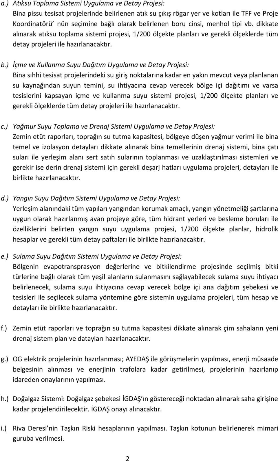 ) İçme ve Kullanma Suyu Dağıtım Uygulama ve Detay Projesi: Bina sıhhi tesisat projelerindeki su giriş noktalarına kadar en yakın mevcut veya planlanan su kaynağından suyun temini, su ihtiyacına cevap