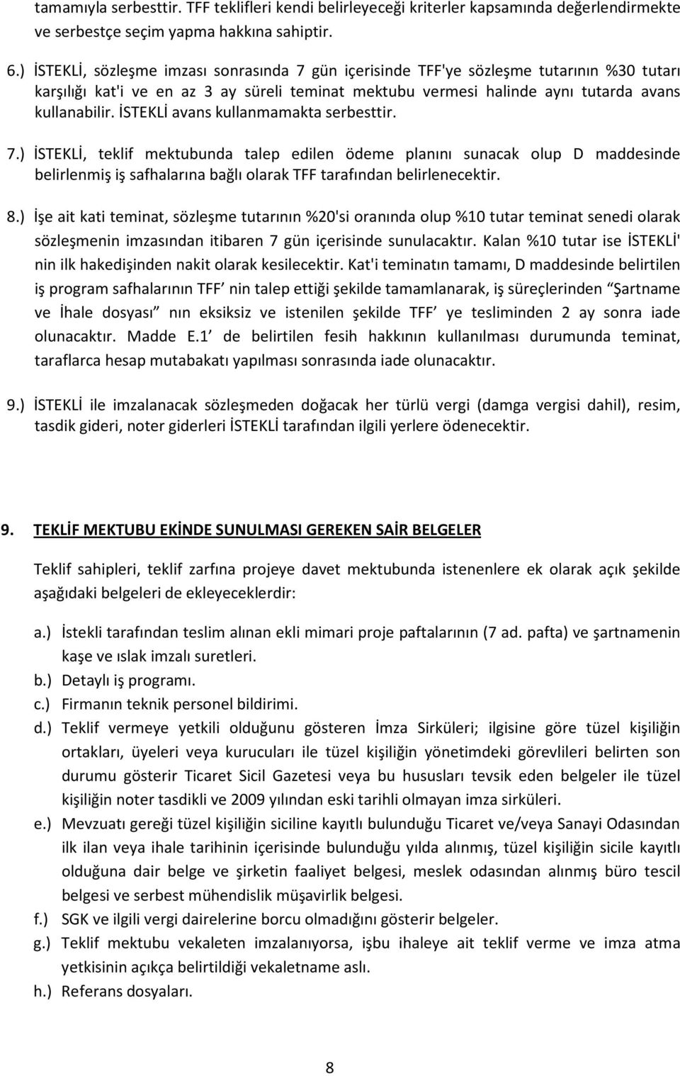 İSTEKLİ avans kullanmamakta serbesttir. 7.) İSTEKLİ, teklif mektubunda talep edilen ödeme planını sunacak olup D maddesinde belirlenmiş iş safhalarına bağlı olarak TFF tarafından belirlenecektir. 8.