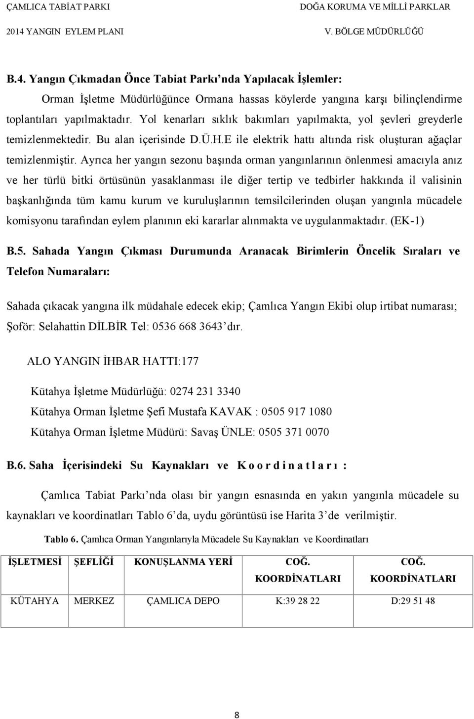 Ayrıca her yangın sezonu başında orman yangınlarının önlenmesi amacıyla anız ve her türlü bitki örtüsünün yasaklanması ile diğer tertip ve tedbirler hakkında il valisinin başkanlığında tüm kamu kurum