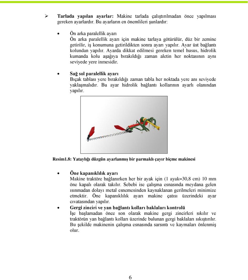 Ayar üst bağlantı kolundan yapılır. Ayarda dikkat edilmesi gereken temel husus, hidrolik kumanda kolu aşağıya bırakıldığı zaman aletin her noktasının aynı seviyede yere inmesidir.