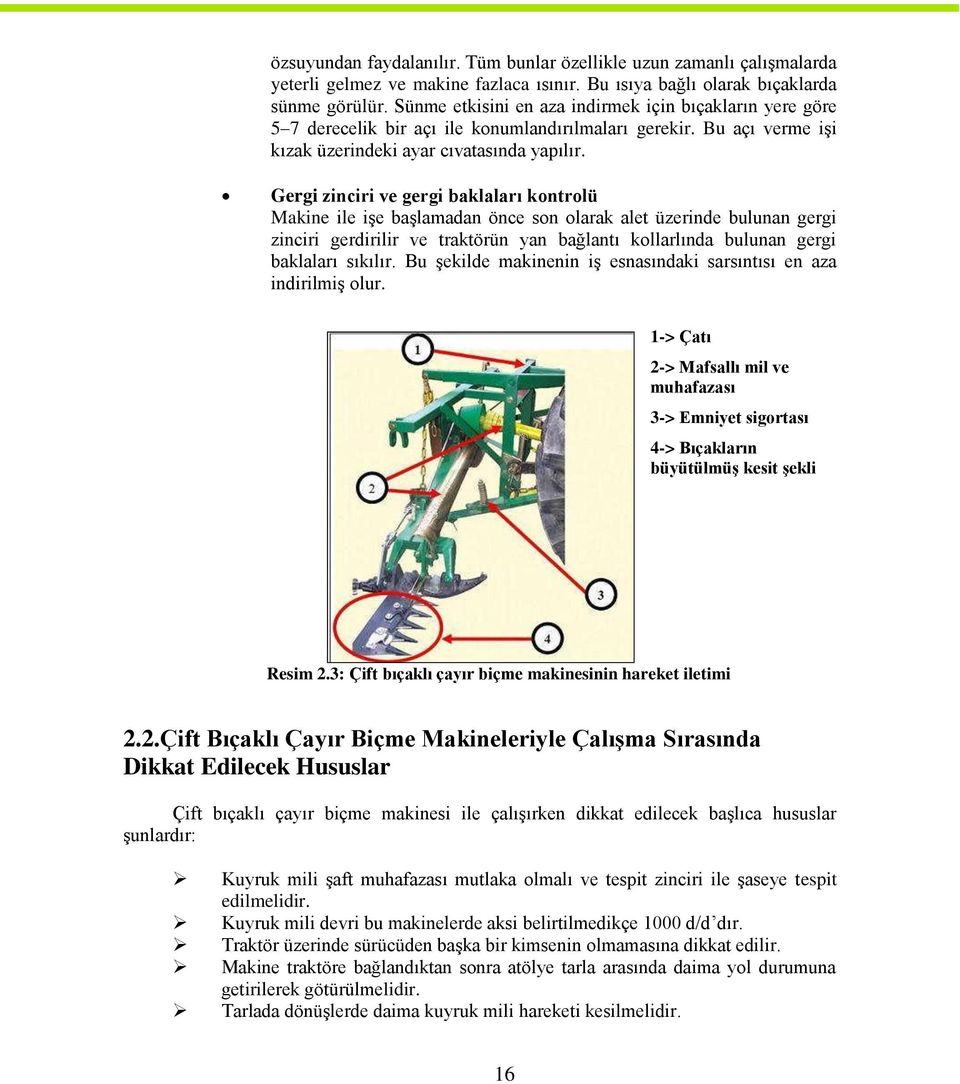 Gergi zinciri ve gergi baklaları kontrolü Makine ile işe başlamadan önce son olarak alet üzerinde bulunan gergi zinciri gerdirilir ve traktörün yan bağlantı kollarlında bulunan gergi baklaları