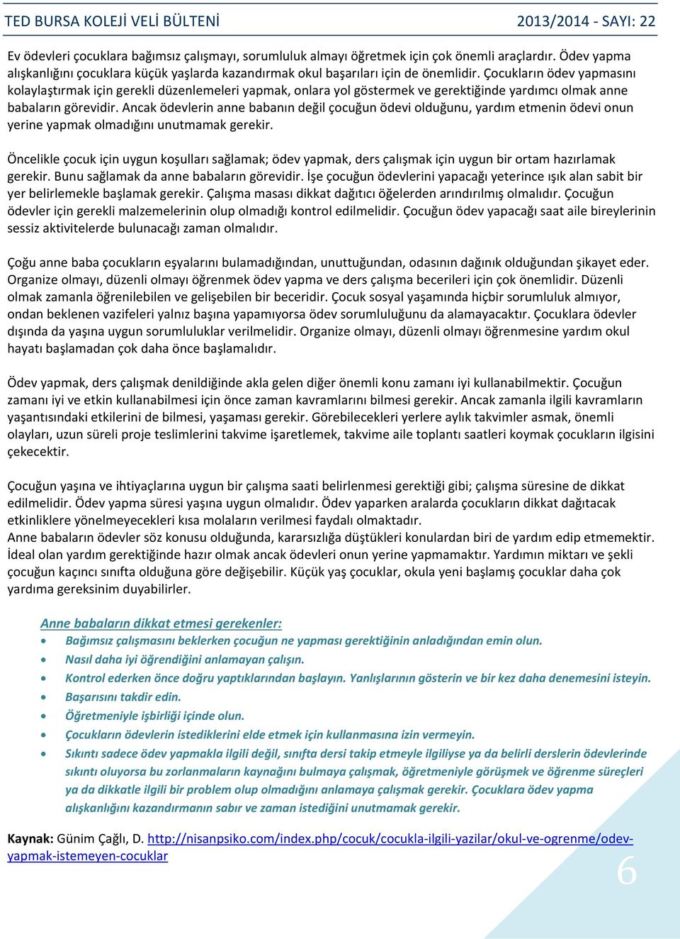 Ancak ödevlerin anne babanın değil çocuğun ödevi olduğunu, yardım etmenin ödevi onun yerine yapmak olmadığını unutmamak gerekir.