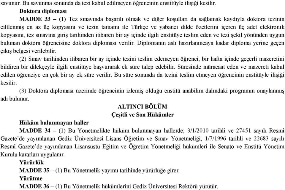 özetlerini içeren üç adet elektronik kopyasını, tez sınavına giriş tarihinden itibaren bir ay içinde ilgili enstitüye teslim eden ve tezi şekil yönünden uygun bulunan doktora öğrencisine doktora