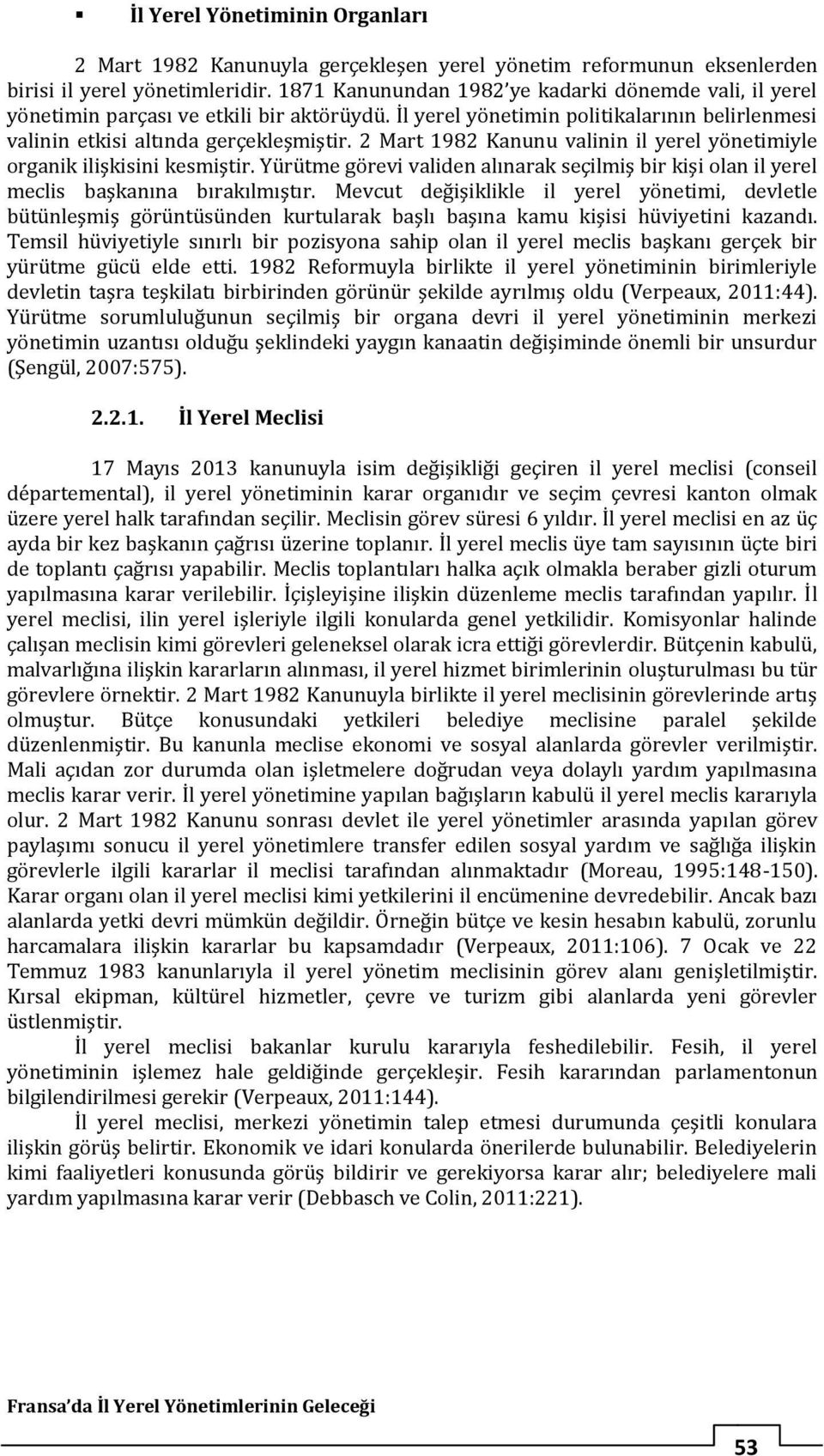 2 Mart 1982 Kanunu valinin il yerel yönetimiyle organik ilişkisini kesmiştir. Yürütme görevi validen alınarak seçilmiş bir kişi olan il yerel meclis başkanına bırakılmıştır.