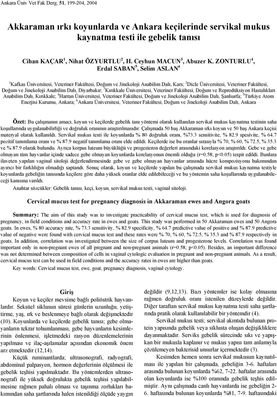 ZONTURLU 4, Erdal SABAN 5, Selim ASLAN 6 1 Kafkas Üniversitesi, Veteriner Fakültesi, Doğum ve Jinekoloji Anabilim Dalı, Kars; 2 Dicle Üniversitesi, Veteriner Fakültesi, Doğum ve Jinekoloji Anabilim