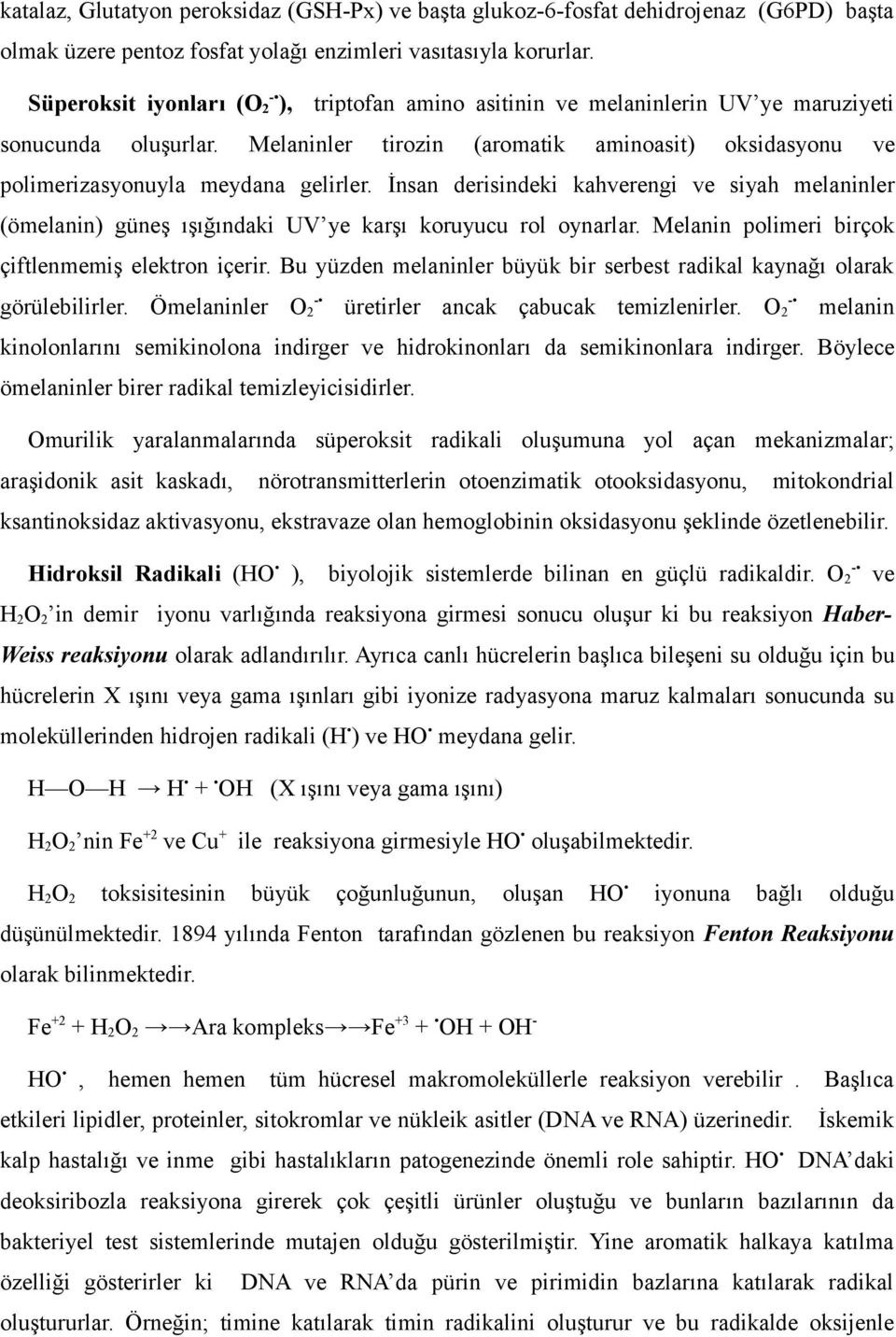 İnsan derisindeki kahverengi ve siyah melaninler (ömelanin) güneş ışığındaki UV ye karşı koruyucu rol oynarlar. Melanin polimeri birçok çiftlenmemiş elektron içerir.