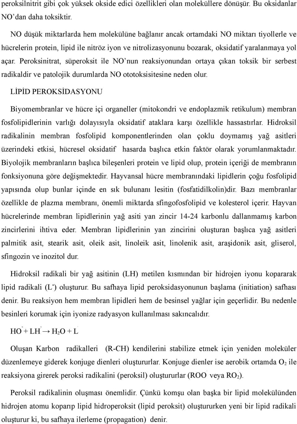 Peroksinitrat, süperoksit ile NO nun reaksiyonundan ortaya çıkan toksik bir serbest radikaldir ve patolojik durumlarda NO ototoksisitesine neden olur.