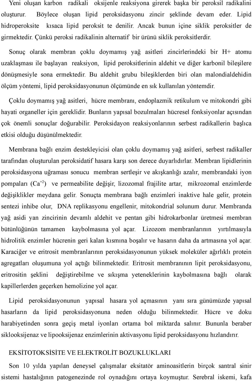 Sonuç olarak membran çoklu doymamış yağ asitleri zincirlerindeki bir H+ atomu uzaklaşması ile başlayan reaksiyon, lipid peroksitlerinin aldehit ve diğer karbonil bileşilere dönüşmesiyle sona