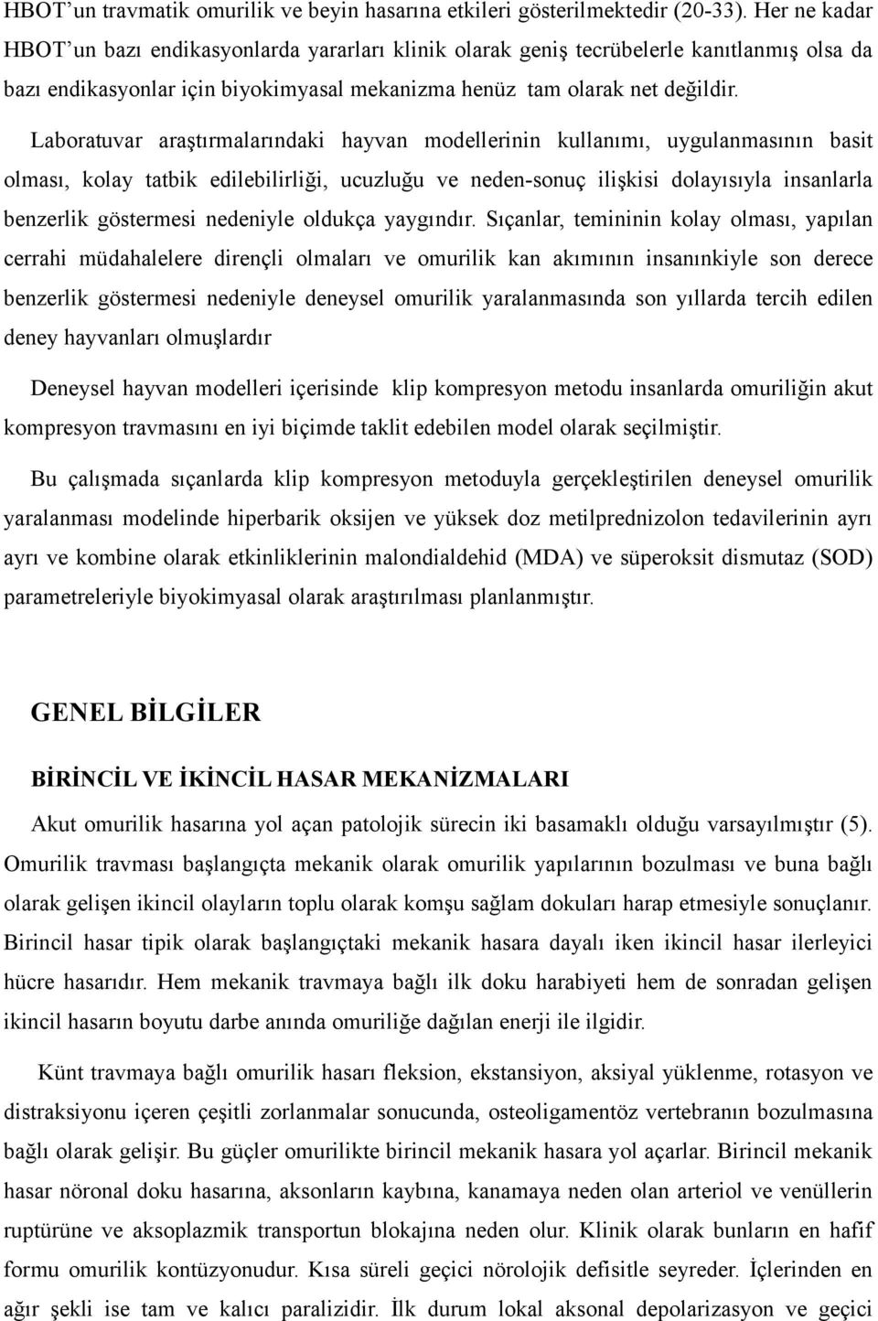 Laboratuvar araştırmalarındaki hayvan modellerinin kullanımı, uygulanmasının basit olması, kolay tatbik edilebilirliği, ucuzluğu ve neden-sonuç ilişkisi dolayısıyla insanlarla benzerlik göstermesi