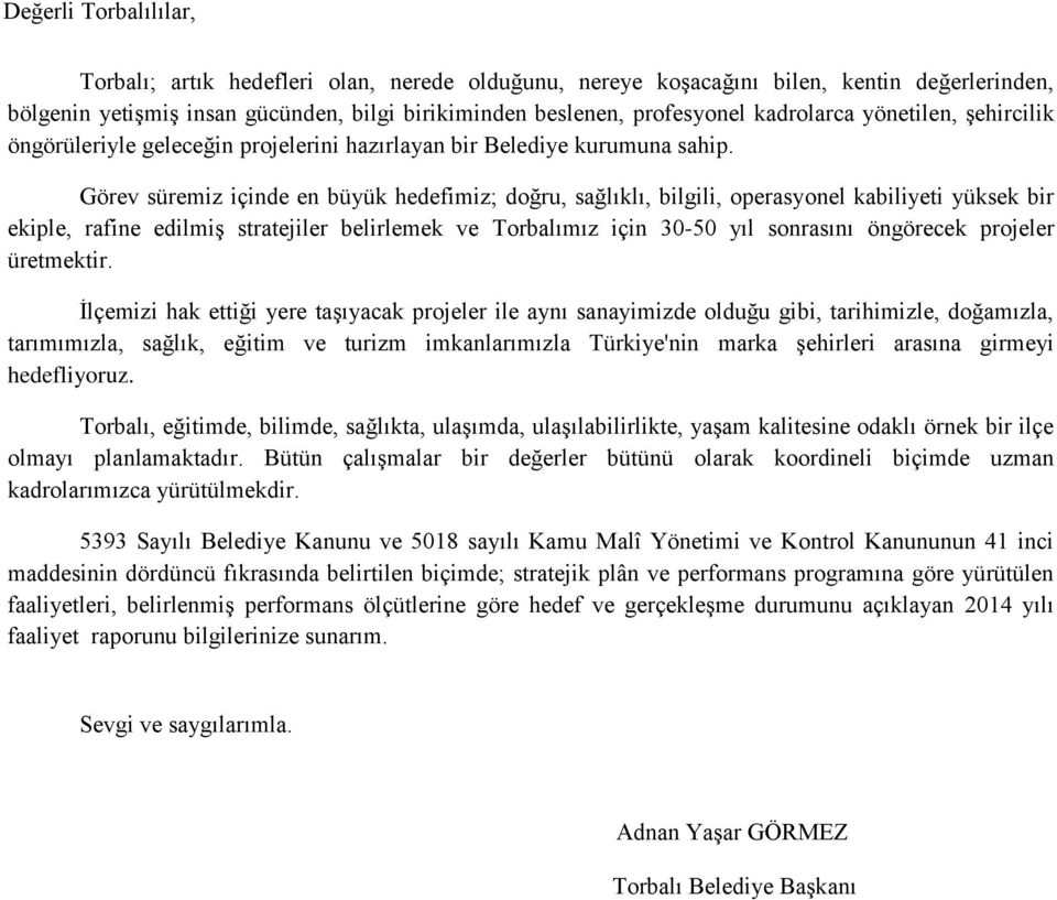 Görev süremiz içinde en büyük hedefimiz; doğru, sağlıklı, bilgili, operasyonel kabiliyeti yüksek bir ekiple, rafine edilmiş stratejiler belirlemek ve Torbalımız için 30-50 yıl sonrasını öngörecek