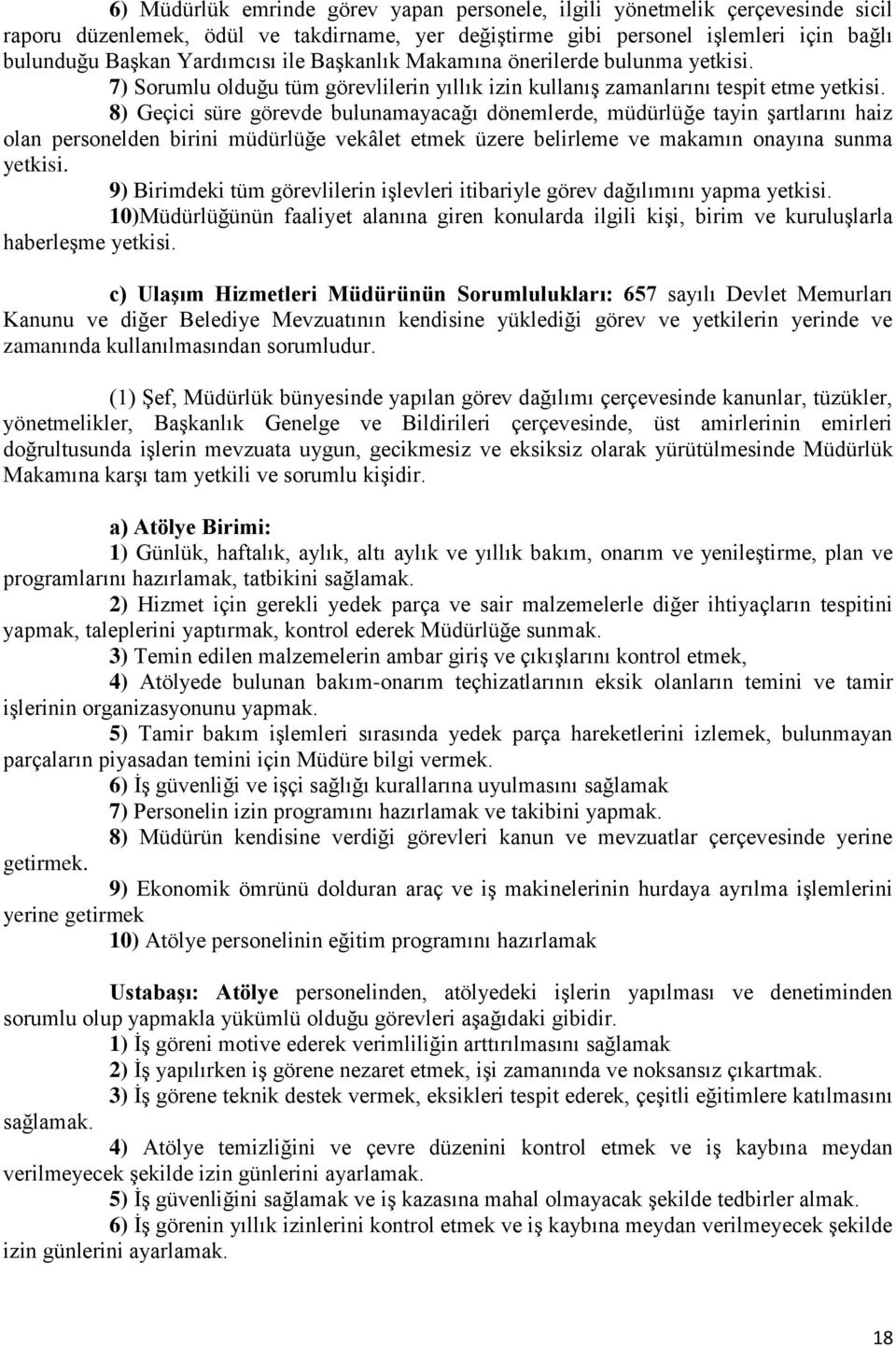 8) Geçici süre görevde bulunamayacağı dönemlerde, müdürlüğe tayin şartlarını haiz olan personelden birini müdürlüğe vekâlet etmek üzere belirleme ve makamın onayına sunma yetkisi.