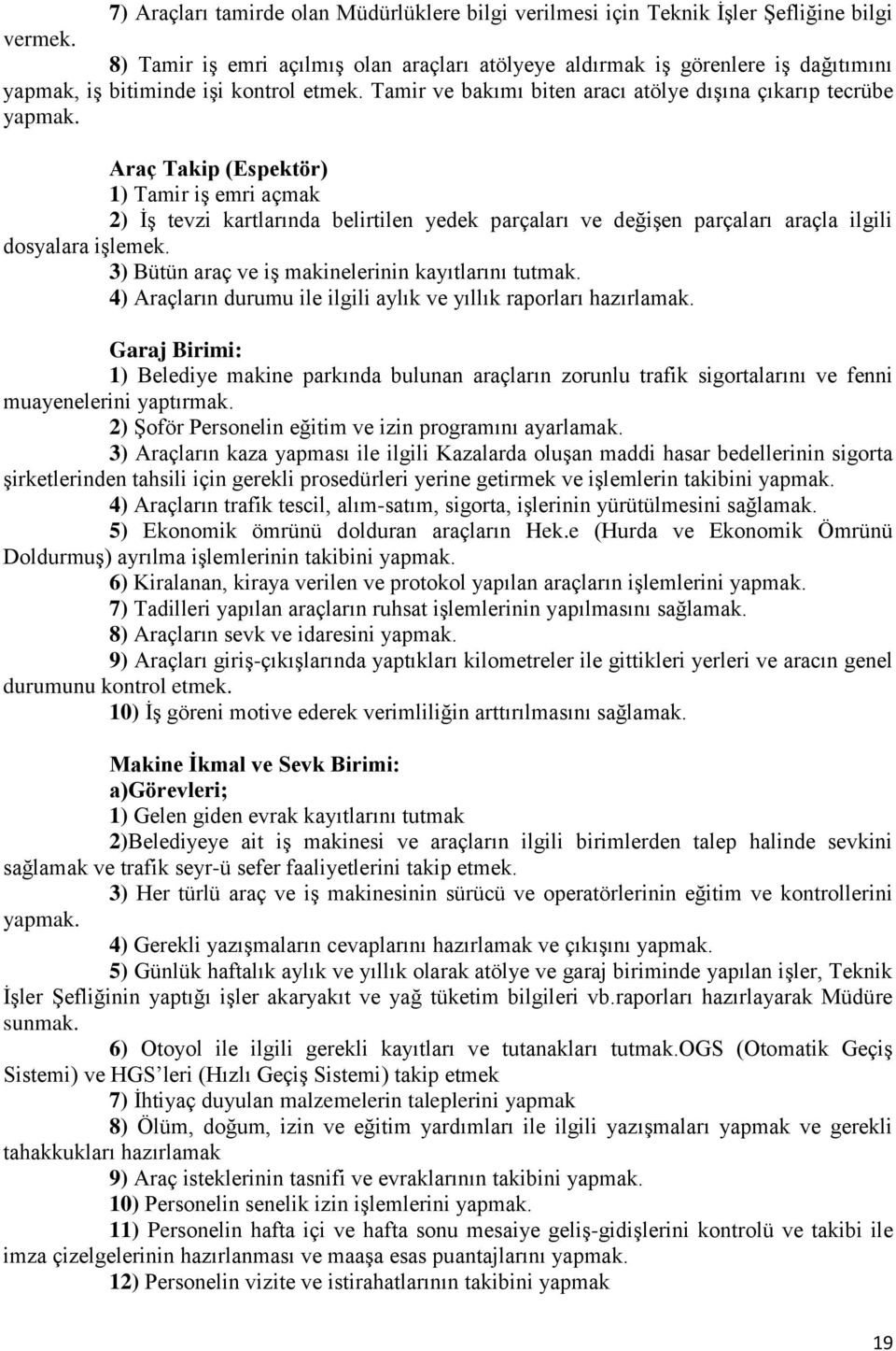 Araç Takip (Espektör) 1) Tamir iş emri açmak 2) İş tevzi kartlarında belirtilen yedek parçaları ve değişen parçaları araçla ilgili dosyalara işlemek.