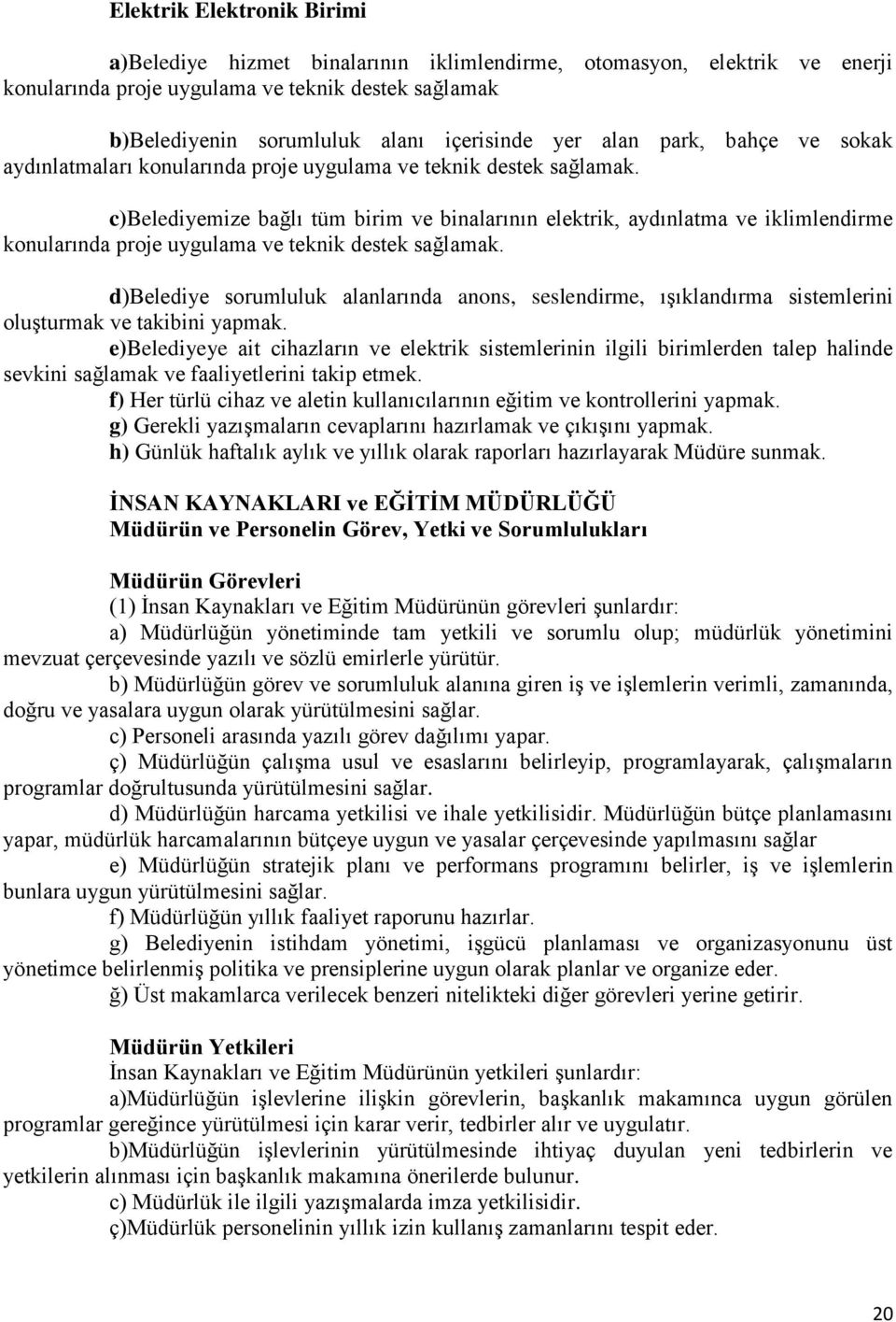 c)belediyemize bağlı tüm birim ve binalarının elektrik, aydınlatma ve iklimlendirme konularında proje uygulama ve teknik destek sağlamak.