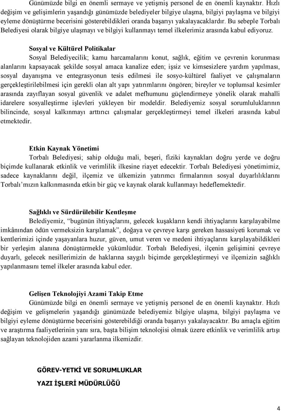 Bu sebeple Torbalı Belediyesi olarak bilgiye ulaşmayı ve bilgiyi kullanmayı temel ilkelerimiz arasında kabul ediyoruz.