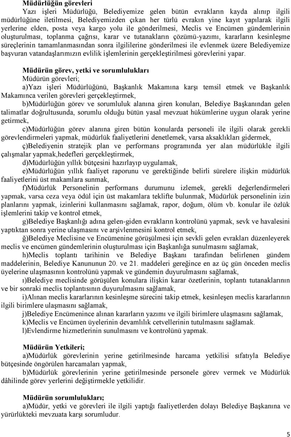 tamamlanmasından sonra ilgililerine gönderilmesi ile evlenmek üzere Belediyemize başvuran vatandaşlarımızın evlilik işlemlerinin gerçekleştirilmesi görevlerini yapar.