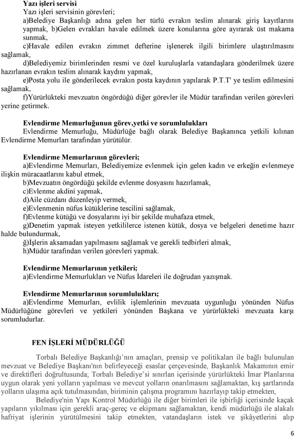 gönderilmek üzere hazırlanan evrakın teslim alınarak kaydını yapmak, e)posta yolu ile gönderilecek evrakın posta kaydının yapılarak P.T.