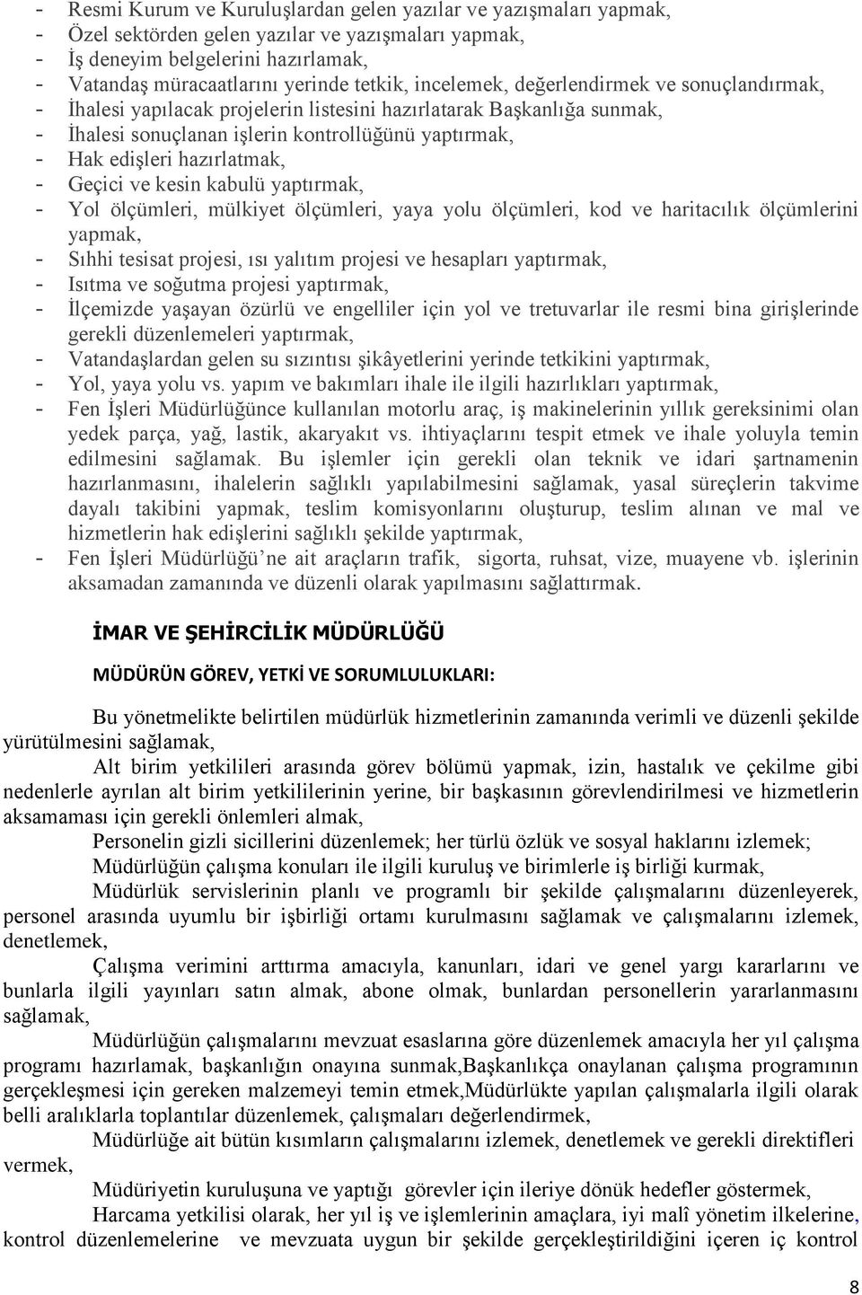 hazırlatmak, - Geçici ve kesin kabulü yaptırmak, - Yol ölçümleri, mülkiyet ölçümleri, yaya yolu ölçümleri, kod ve haritacılık ölçümlerini yapmak, - Sıhhi tesisat projesi, ısı yalıtım projesi ve