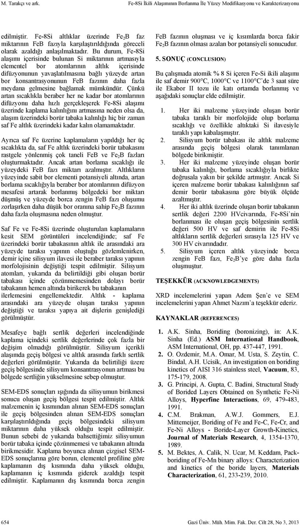 Bu durum, Fe-8Si alaşımı içerisinde bulunan Si miktarının artmasıyla elementel bor atomlarının altlık içerisinde difüzyonunun yavaşlatılmasına bağlı yüzeyde artan bor konsantrasyonunun FeB fazının