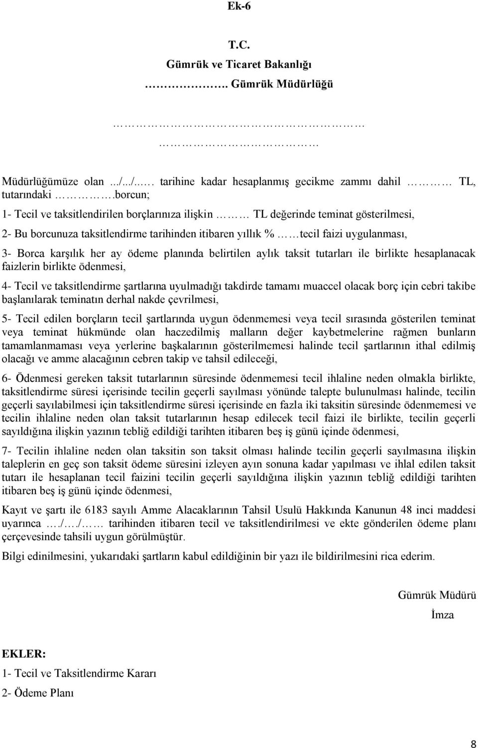 ay ödeme planında belirtilen aylık taksit tutarları ile birlikte hesaplanacak faizlerin birlikte ödenmesi, 4- Tecil ve taksitlendirme şartlarına uyulmadığı takdirde tamamı muaccel olacak borç için