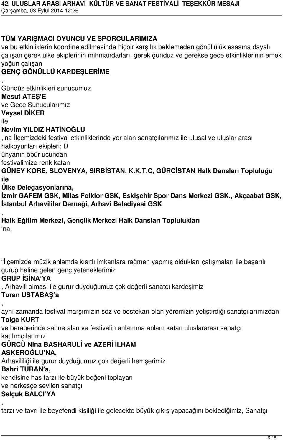 HATİNOĞLU na İlçemizdeki festival etkinliklerinde yer alan sanatçılarımız ile ulusal ve uluslar arası halkoyunları ekipleri; D ünyanın öbür ucundan festivalimize renk katan GÜNEY KORE SLOVENYA